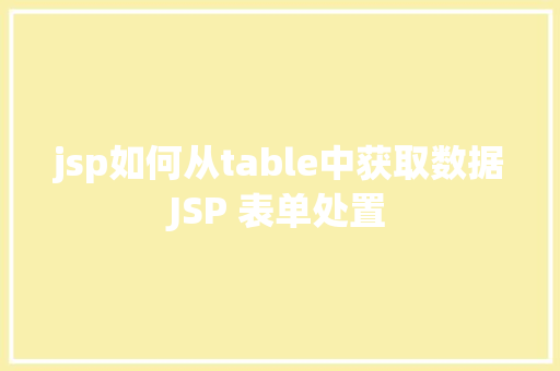 jsp如何从table中获取数据JSP 表单处置 Python