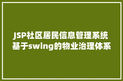 JSP社区居民信息管理系统基于swing的物业治理体系java社区居平易近收费信息jsp源代码mysql