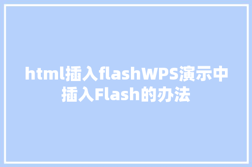 html插入flashWPS演示中插入Flash的办法 Angular