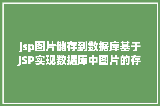 jsp图片储存到数据库基于JSP实现数据库中图片的存储与显示 JavaScript