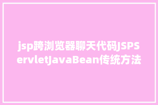 jsp跨浏览器聊天代码JSPServletJavaBean传统方法实现简略单纯留言板制造注册登录留言 AJAX