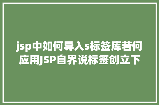 jsp中如何导入s标签库若何应用JSP自界说标签创立下拉列表 Ruby