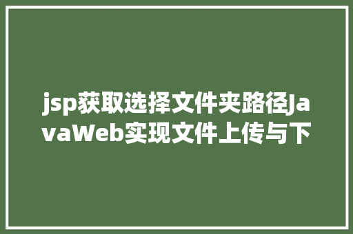 jsp获取选择文件夹路径JavaWeb实现文件上传与下载 RESTful API