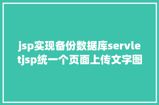 jsp实现备份数据库servletjsp统一个页面上传文字图片并将图片地址保留到MYSQL React