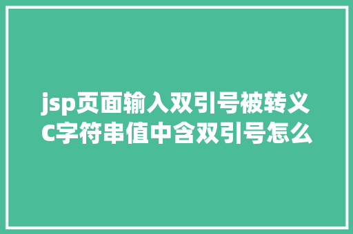 jsp页面输入双引号被转义C字符串值中含双引号怎么办转义可以。也可以应用原始字符串 Node.js