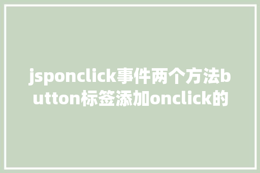 jsponclick事件两个方法button标签添加onclick的事宜会碰着什么神奇的工作 React