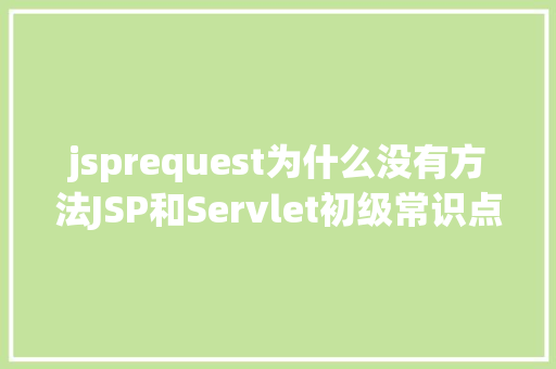 jsprequest为什么没有方法JSP和Servlet初级常识点总结 RESTful API