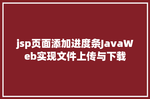 jsp页面添加进度条JavaWeb实现文件上传与下载 Node.js