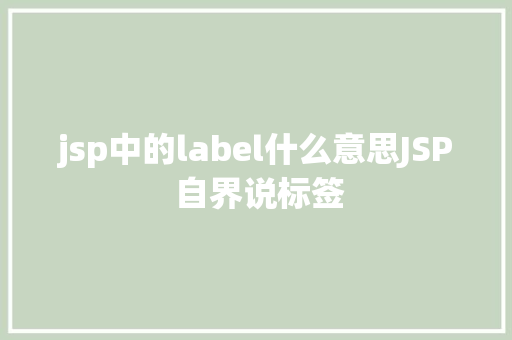 jsp中的label什么意思JSP 自界说标签 React