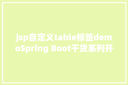 jsp自定义table标签demoSpring Boot干货系列开辟Web运用之JSP篇圣诞节快活 Vue.js