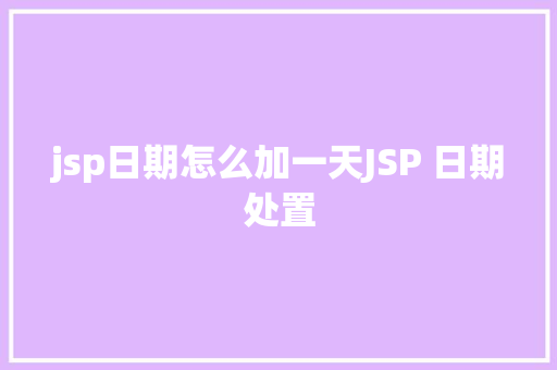 jsp日期怎么加一天JSP 日期处置 SQL