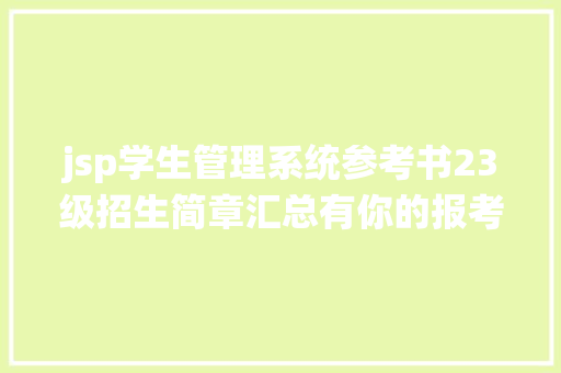 jsp学生管理系统参考书23级招生简章汇总有你的报考院校吗