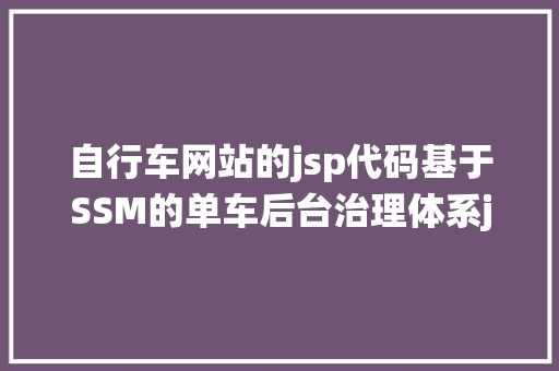 自行车网站的jsp代码基于SSM的单车后台治理体系java jsp车辆信息统计mysql源代码