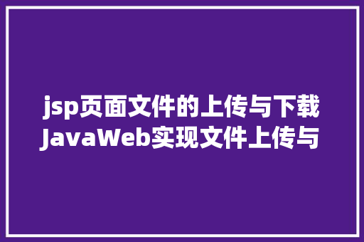 jsp页面文件的上传与下载JavaWeb实现文件上传与下载 Node.js