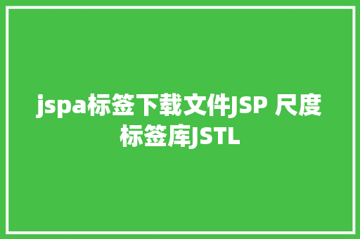 jspa标签下载文件JSP 尺度标签库JSTL AJAX