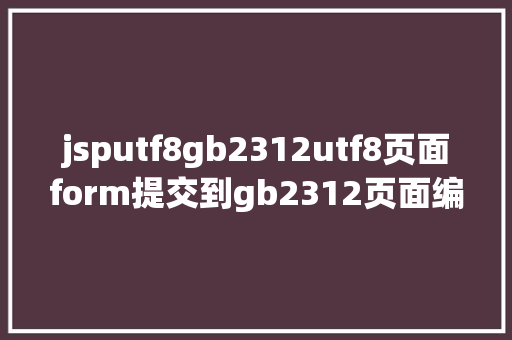 jsputf8gb2312utf8页面form提交到gb2312页面编码的问题 PHP