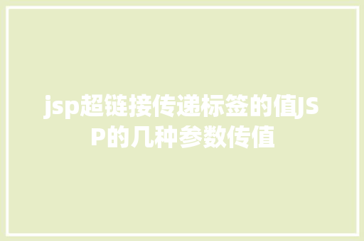 jsp超链接传递标签的值JSP的几种参数传值 Python