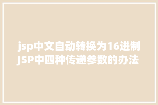 jsp中文自动转换为16进制JSP中四种传递参数的办法小我总结简略适用 SQL