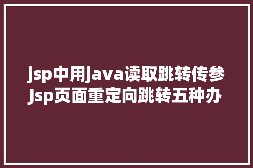 jsp中用java读取跳转传参Jsp页面重定向跳转五种办法第二种第三种