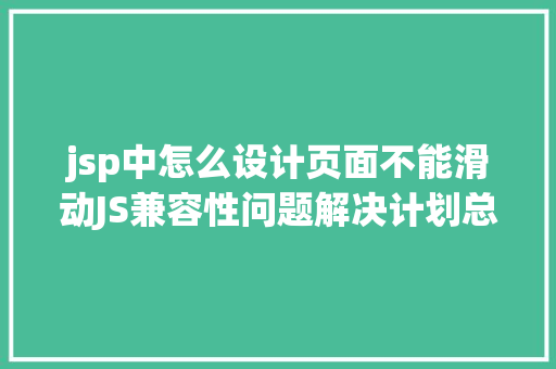 jsp中怎么设计页面不能滑动JS兼容性问题解决计划总汇 Python