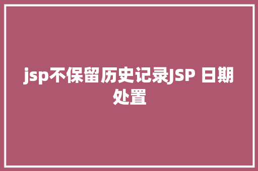 jsp不保留历史记录JSP 日期处置 jQuery