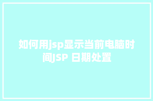 如何用jsp显示当前电脑时间JSP 日期处置 Ruby