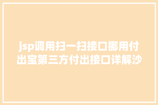 jsp调用扫一扫接口挪用付出宝第三方付出接口详解沙箱情况 Docker