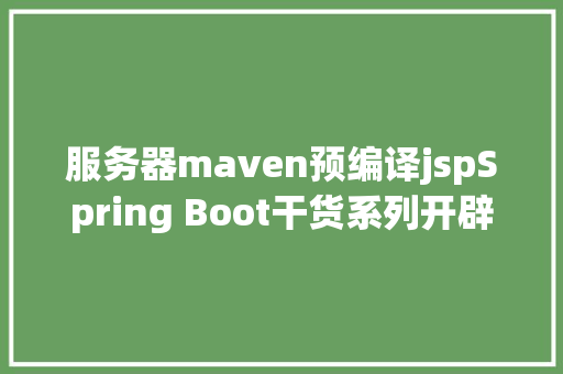 服务器maven预编译jspSpring Boot干货系列开辟Web运用之JSP篇圣诞节快活 Node.js