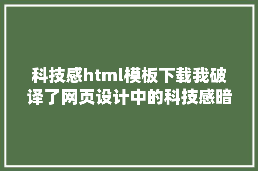 科技感html模板下载我破译了网页设计中的科技感暗码三个方面教给你。 React