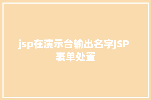 jsp在演示台输出名字JSP 表单处置 PHP