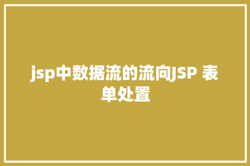 jsp中数据流的流向JSP 表单处置 SQL