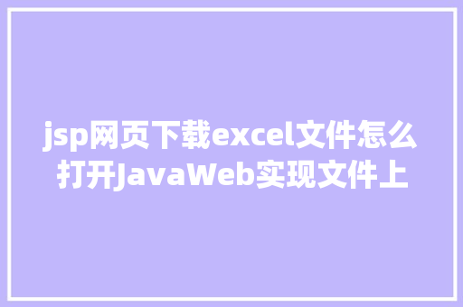 jsp网页下载excel文件怎么打开JavaWeb实现文件上传与下载 Python