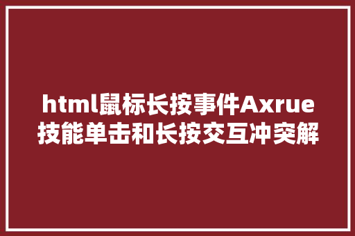 html鼠标长按事件Axrue技能单击和长按交互冲突解决办法 jQuery