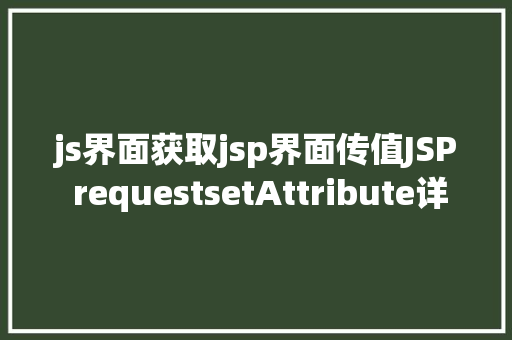 js界面获取jsp界面传值JSP requestsetAttribute详解及实例 RESTful API