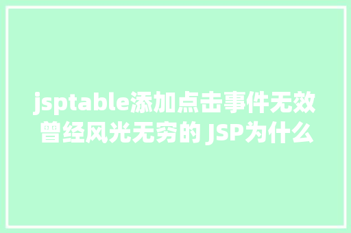 jsptable添加点击事件无效曾经风光无穷的 JSP为什么如今很少有人应用了 jQuery