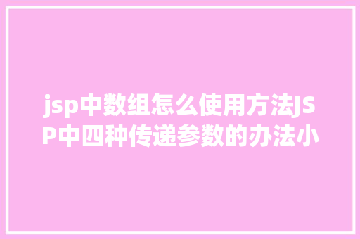 jsp中数组怎么使用方法JSP中四种传递参数的办法小我总结简略适用 PHP