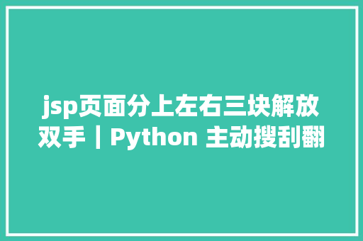 jsp页面分上左右三块解放双手｜Python 主动搜刮翻译存储文献题目摘要