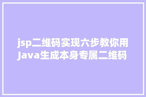 jsp二维码实现六步教你用Java生成本身专属二维码 JavaScript