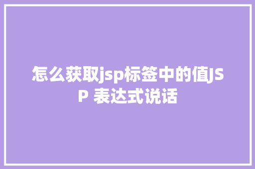 怎么获取jsp标签中的值JSP 表达式说话 GraphQL