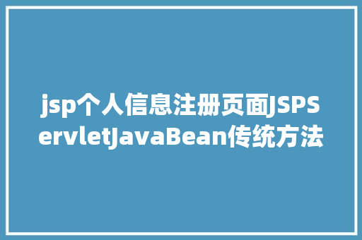 jsp个人信息注册页面JSPServletJavaBean传统方法实现简略单纯留言板制造注册登录留言 JavaScript