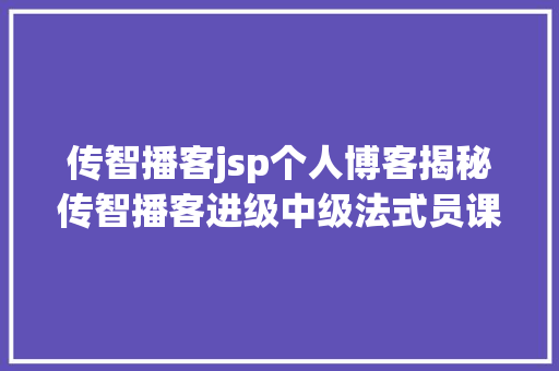 传智播客jsp个人博客揭秘传智播客进级中级法式员课程背后的故事 Bootstrap