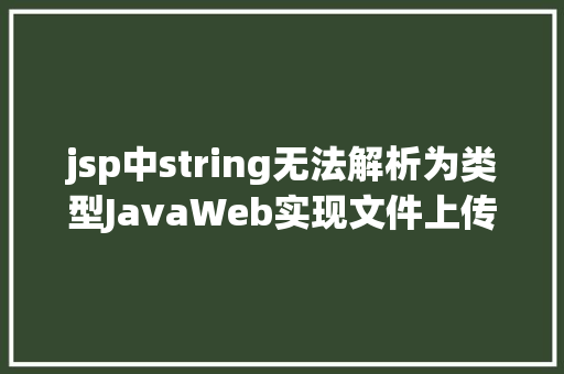 jsp中string无法解析为类型JavaWeb实现文件上传与下载 Python