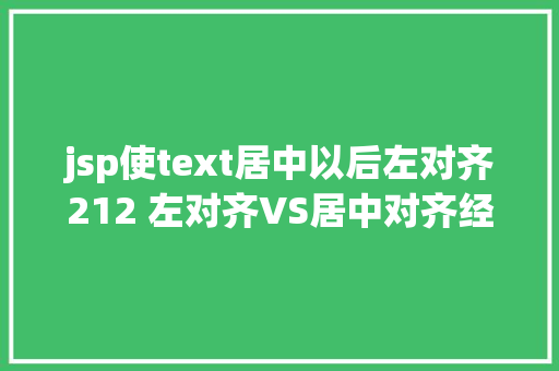 jsp使text居中以后左对齐212 左对齐VS居中对齐经由过程11组文字信息懂得文字分列组合 AJAX