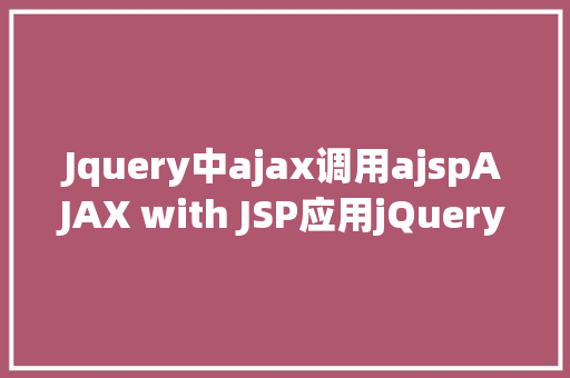 Jquery中ajax调用ajspAJAX with JSP应用jQuery示例 Node.js