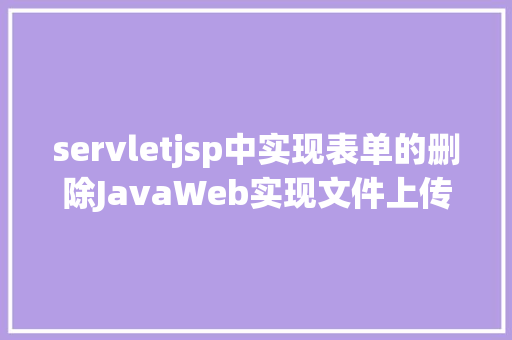 servletjsp中实现表单的删除JavaWeb实现文件上传与下载 GraphQL