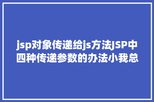 jsp对象传递给js方法JSP中四种传递参数的办法小我总结简略适用 Java