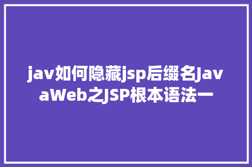 jav如何隐藏jsp后缀名JavaWeb之JSP根本语法一 HTML