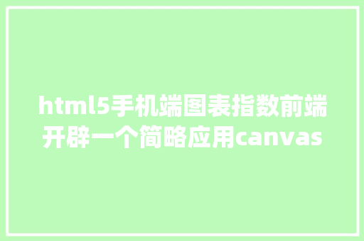 html5手机端图表指数前端开辟一个简略应用canvas元素的HTML5图表Chartjs