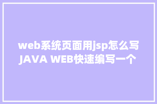 web系统页面用jsp怎么写JAVA WEB快速编写一个JSP WEB网站懂得网站的根本构造 调试 安排 Angular