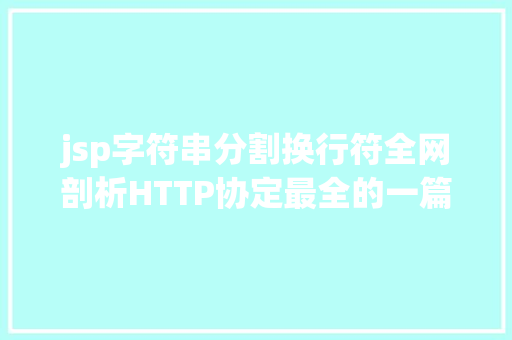 jsp字符串分割换行符全网剖析HTTP协定最全的一篇文章法式员赶紧珍藏 Python